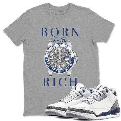 AJ3 Midnight Navy shirt to match jordans Born To Rich sneaker match t-shirt 3s Midnight Navy Drip Gear Zone unisex cotton Heather Grey 1 Crew Neck T-Shirt
