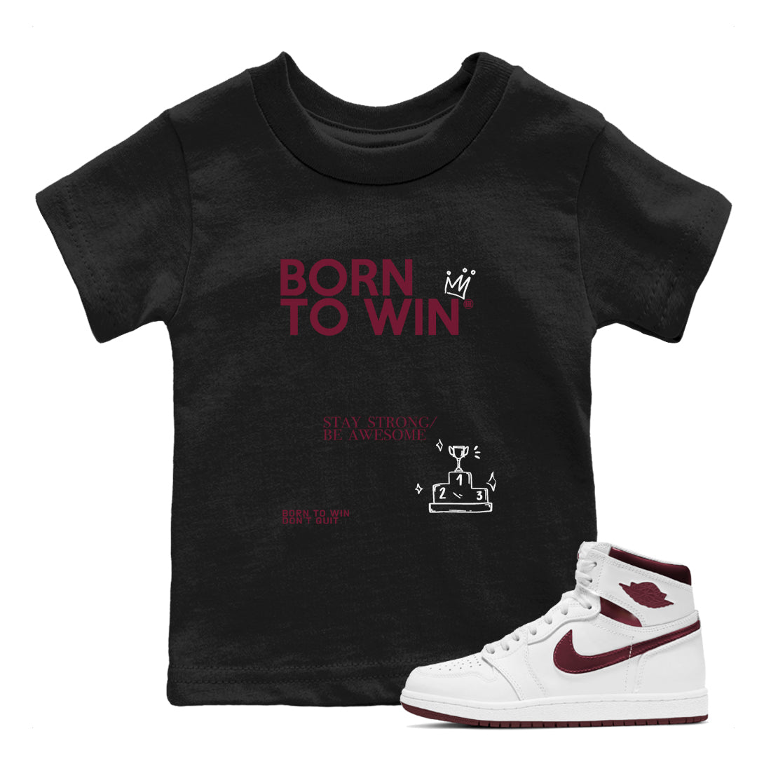 Air Jordan 1 High OG Metallic Burgundy shirts to match jordans Born To Win sneaker match tees Air Jordan 1 Metallic Burgundy Drip Gear Zone streetwear brand Baby and Youth Black 1 cotton tee