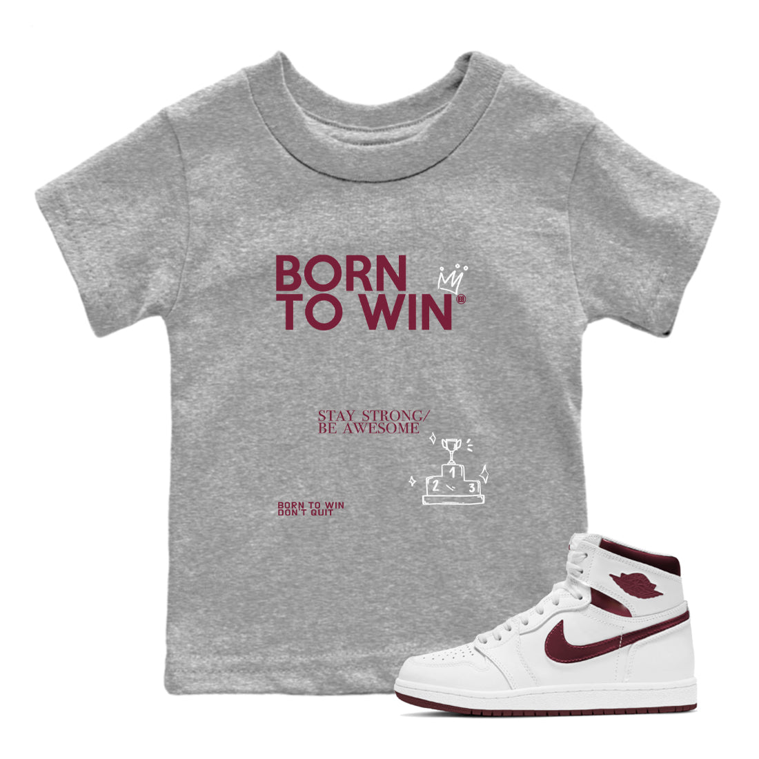 Air Jordan 1 High OG Metallic Burgundy shirts to match jordans Born To Win sneaker match tees Air Jordan 1 Metallic Burgundy Drip Gear Zone streetwear brand Baby and Youth Heather Grey 1 cotton tee