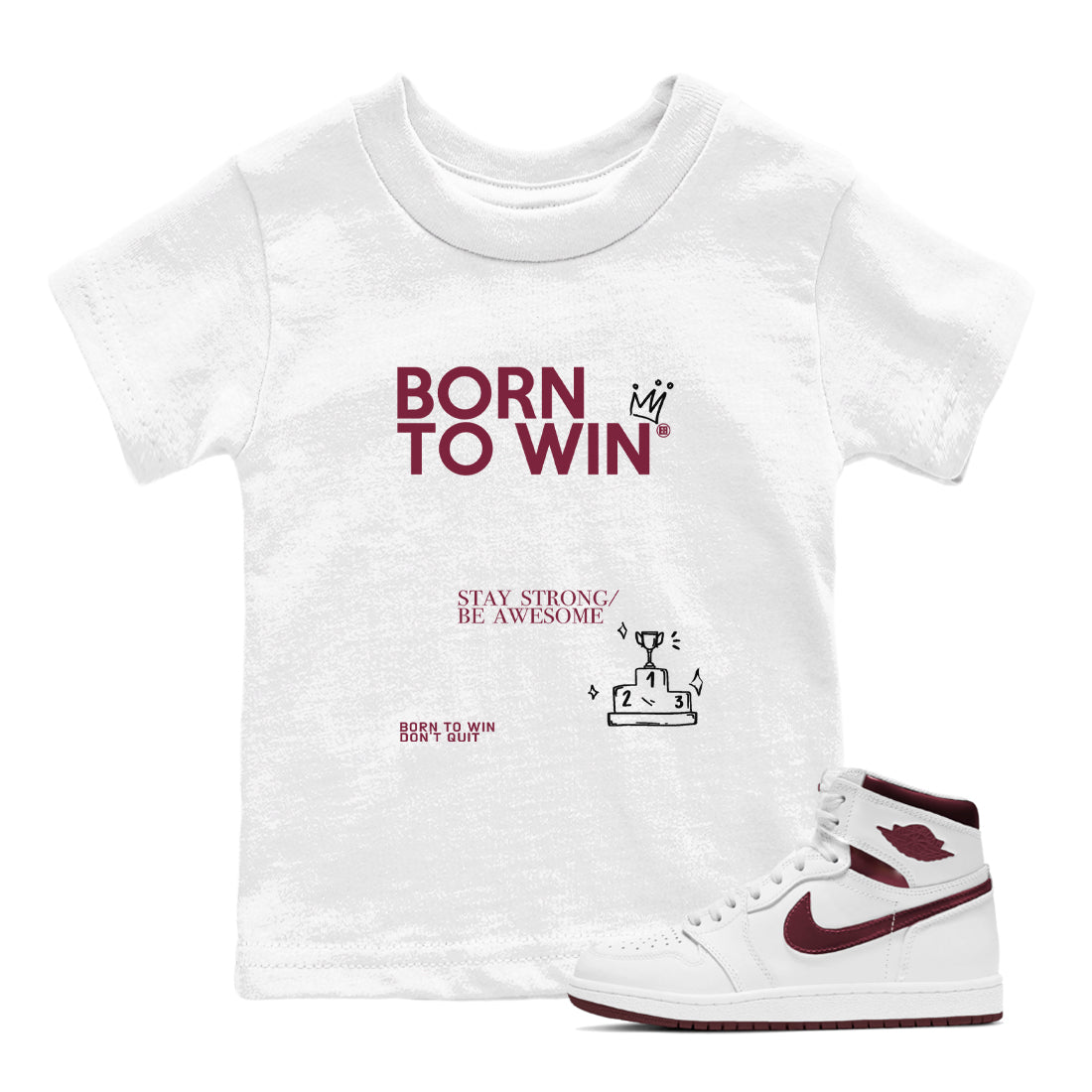 Air Jordan 1 High OG Metallic Burgundy shirts to match jordans Born To Win sneaker match tees Air Jordan 1 Metallic Burgundy Drip Gear Zone streetwear brand Baby and Youth White 1 cotton tee