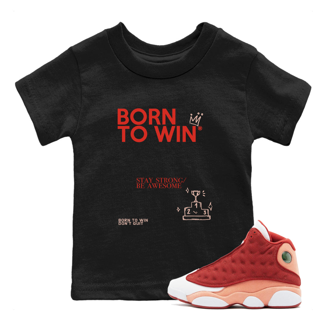 Air Jordan 13 Dune Red shirts to match jordans Born To Win sneaker match tees AJ13 Dune Red Sneaker Shirts Drip Gear Zone streetwear brand Baby and Youth Black 1 cotton tee