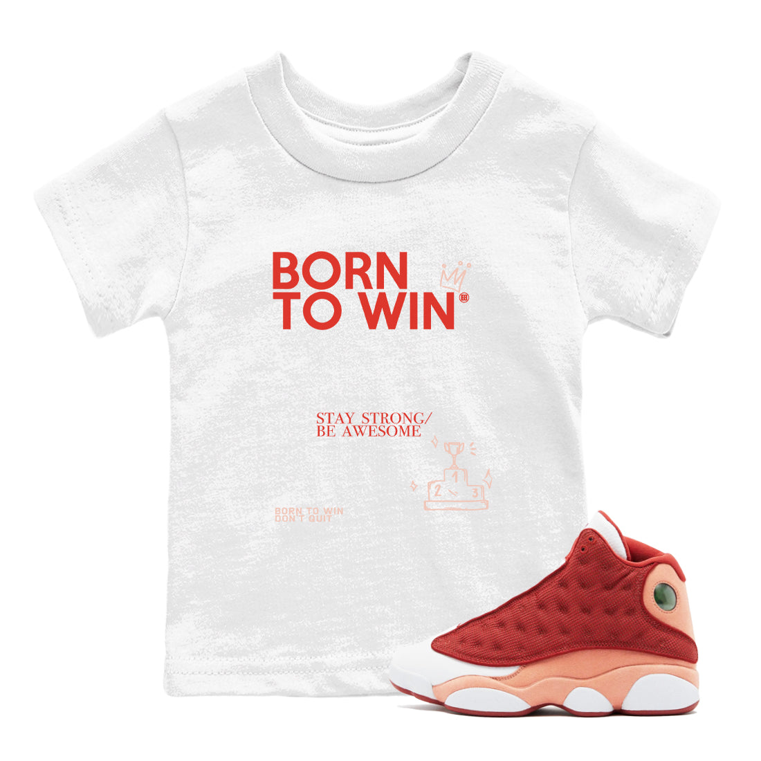 Air Jordan 13 Dune Red shirts to match jordans Born To Win sneaker match tees AJ13 Dune Red Sneaker Shirts Drip Gear Zone streetwear brand Baby and Youth White 1 cotton tee