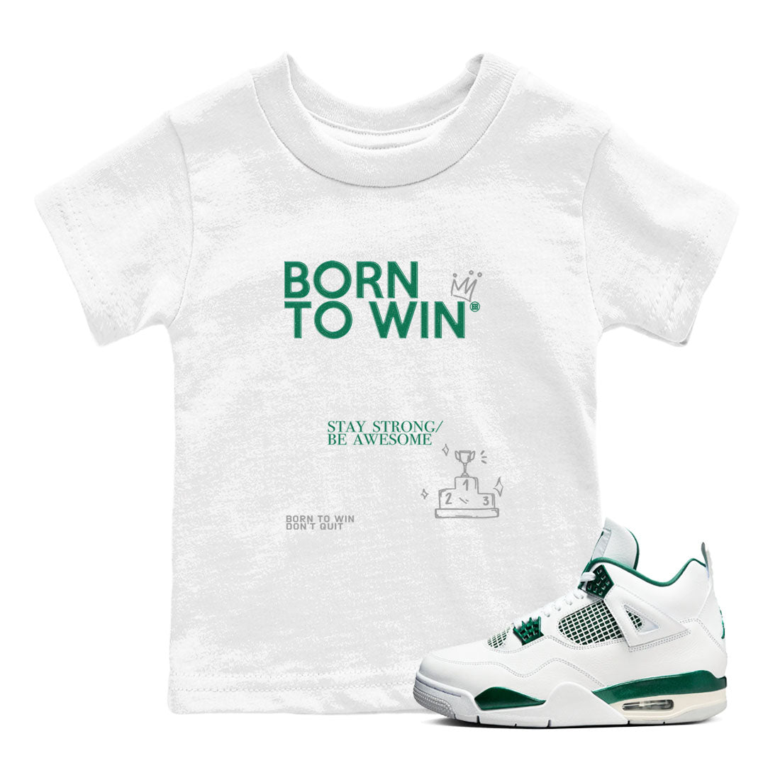4s Oxidized Green shirts to match jordans Born To Win sneaker match tees Air Jordan 4 Oxidized Green Drip Gear Zone streetwear brand Baby and Youth White 1 cotton tee