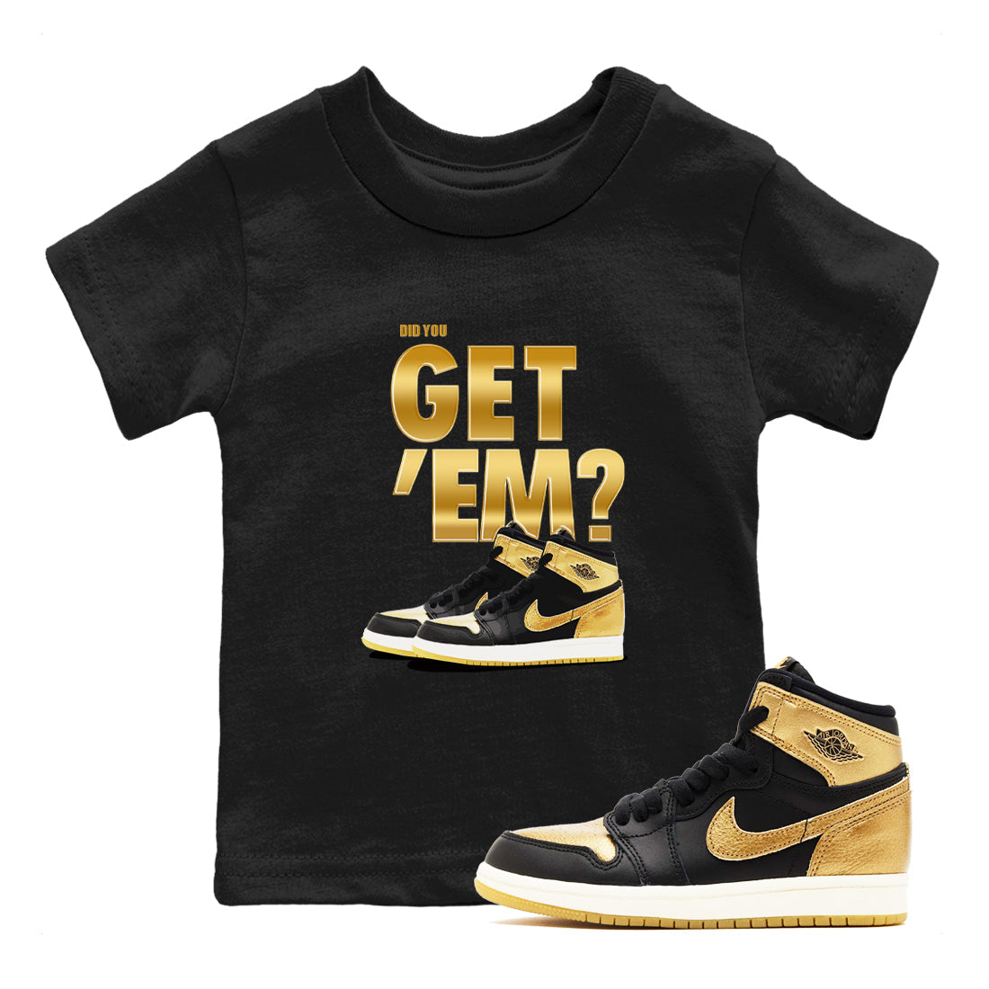 Air Jordan 1 High OG Black Metallic Gold shirts to match jordans Did You Get 'Em sneaker match tees Jordan 1 Black Metallic Gold Drip Gear Zone streetwear brand Baby and Youth Black 1 cotton tee