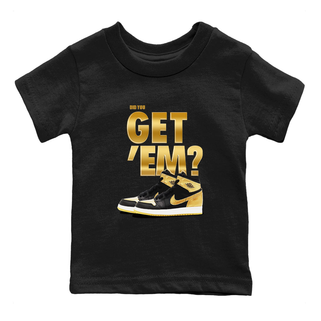 Air Jordan 1 High OG Black Metallic Gold shirts to match jordans Did You Get 'Em sneaker match tees Jordan 1 Black Metallic Gold Drip Gear Zone streetwear brand Baby and Youth Black 2 cotton tee
