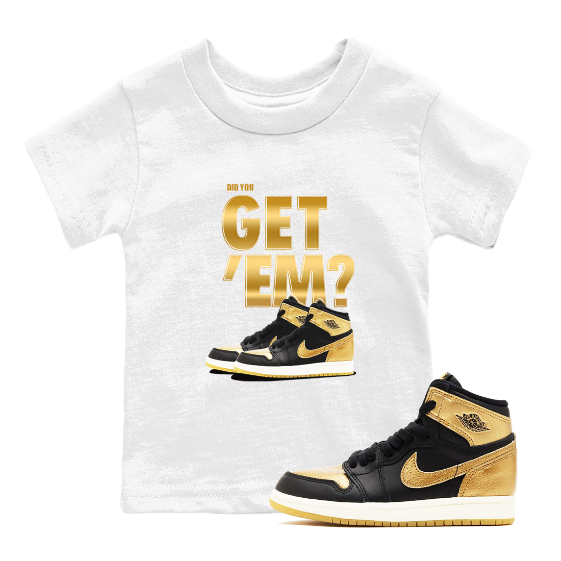 Air Jordan 1 High OG Black Metallic Gold shirts to match jordans Did You Get 'Em sneaker match tees Jordan 1 Black Metallic Gold Drip Gear Zone streetwear brand Baby and Youth White 1 cotton tee
