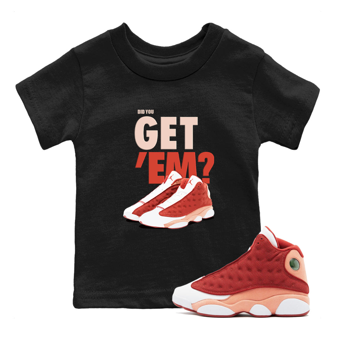 13s Dune Red shirts to match jordans Did You Get 'Em sneaker match tees Air Jordan 13 Dune Red Drip Gear Zone streetwear brand Baby and Youth Black 1 cotton tee