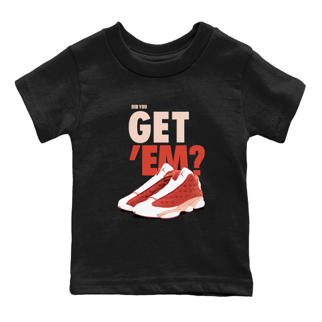 13s Dune Red shirts to match jordans Did You Get 'Em sneaker match tees Air Jordan 13 Dune Red Drip Gear Zone streetwear brand Baby and Youth Black 2 cotton tee