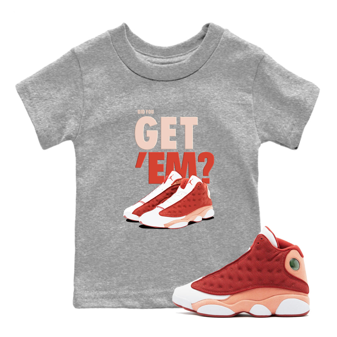 13s Dune Red shirts to match jordans Did You Get 'Em sneaker match tees Air Jordan 13 Dune Red Drip Gear Zone streetwear brand Baby and Youth Heather Grey 1 cotton tee