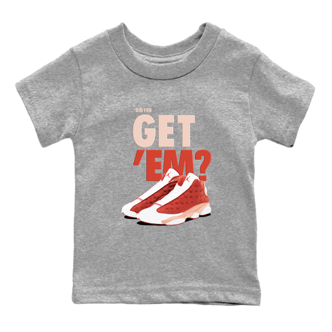 13s Dune Red shirts to match jordans Did You Get 'Em sneaker match tees Air Jordan 13 Dune Red Drip Gear Zone streetwear brand Baby and Youth Heather Grey 2 cotton tee
