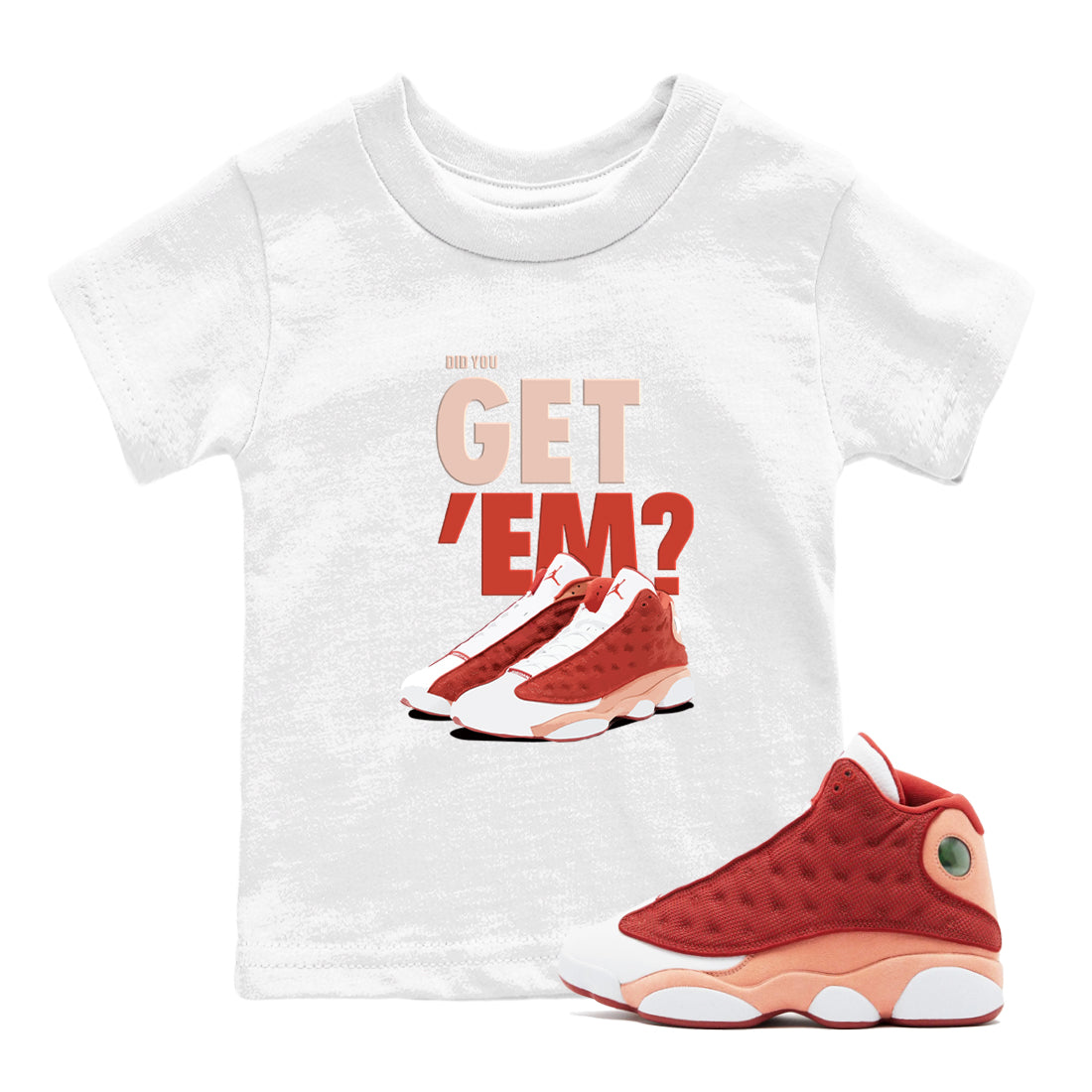 13s Dune Red shirts to match jordans Did You Get 'Em sneaker match tees Air Jordan 13 Dune Red Drip Gear Zone streetwear brand Baby and Youth White 1 cotton tee