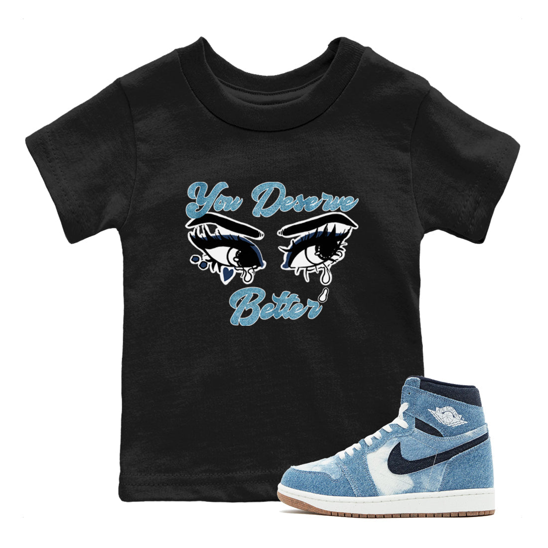 1s Denim shirts to match jordans You Deserve Better sneaker match tees Air Jordan 1 Denim Drip Gear Zone streetwear brand Baby and Youth Black 1 cotton tee