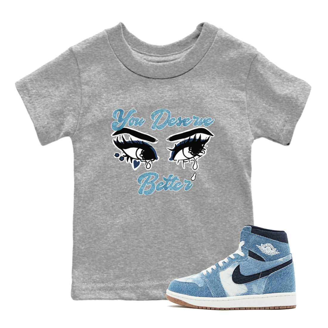 1s Denim shirts to match jordans You Deserve Better sneaker match tees Air Jordan 1 Denim Drip Gear Zone streetwear brand Baby and Youth Heather Grey 1 cotton tee