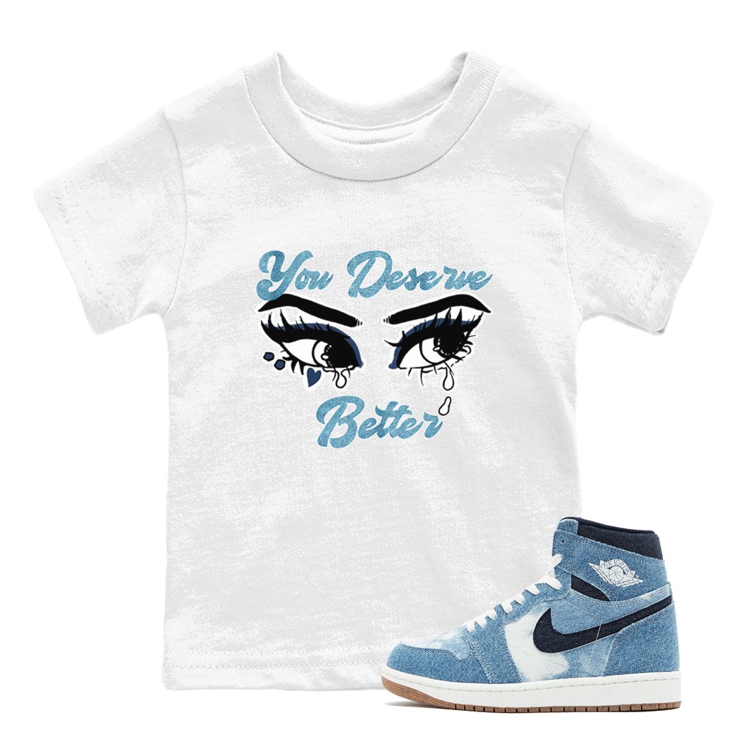 1s Denim shirts to match jordans You Deserve Better sneaker match tees Air Jordan 1 Denim Drip Gear Zone streetwear brand Baby and Youth White 1 cotton tee