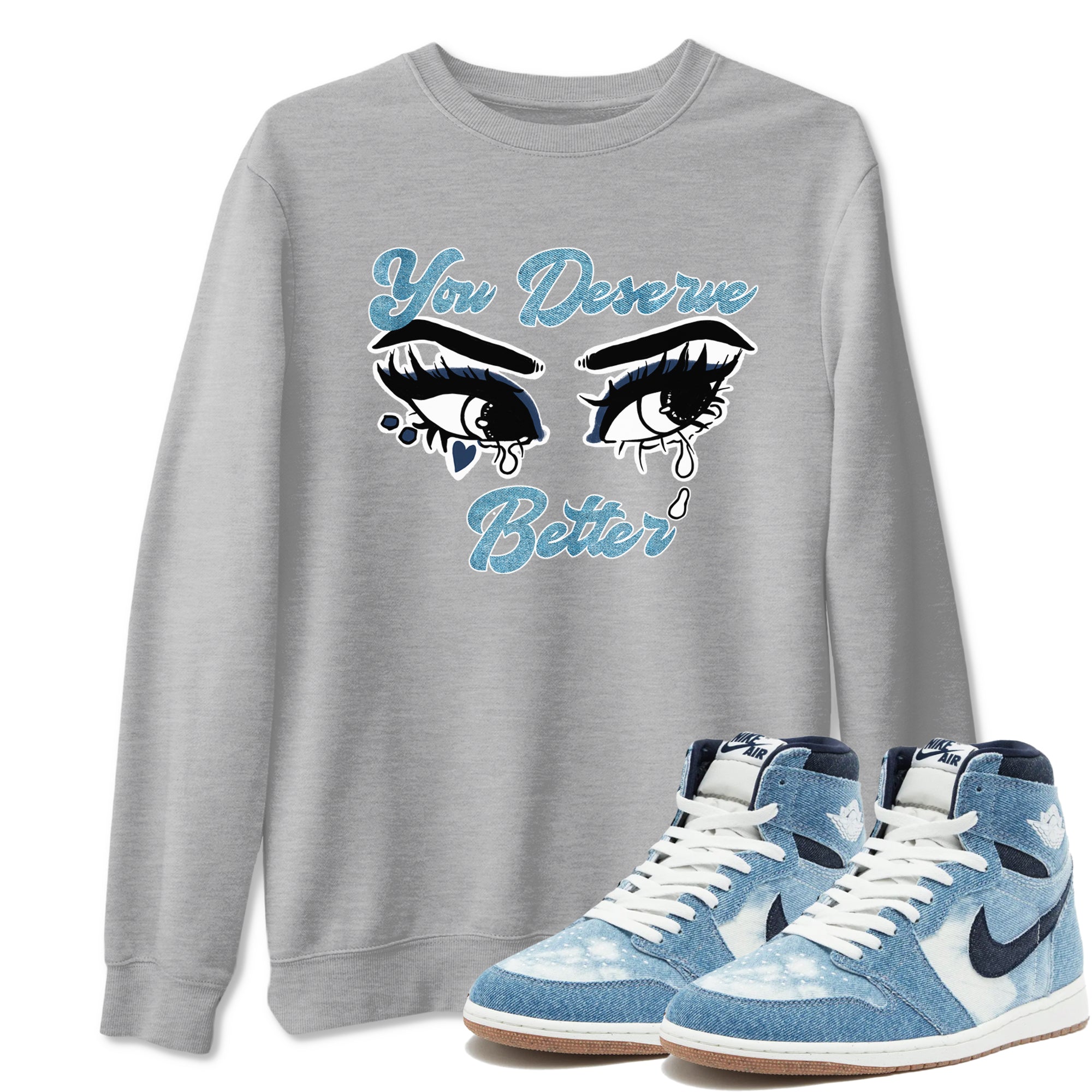 1s Denim shirts to match jordans You Deserve Better sneaker match tees Air Jordan 1 Denim Drip Gear Zone streetwear brand Heather Grey 1 unisex cotton tee