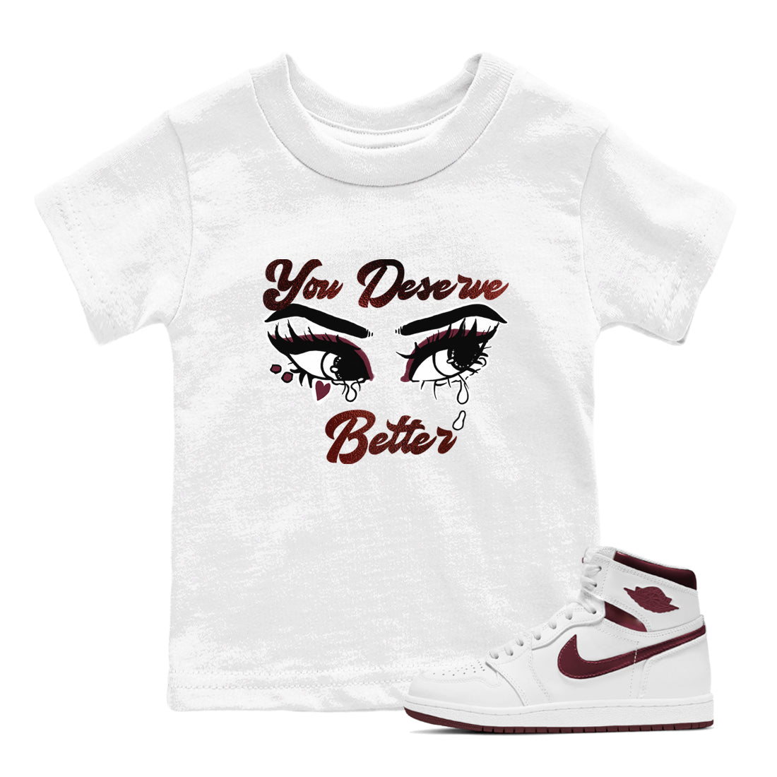 AJ1 High '85 Metallic Burgundy shirts to match jordans You Deserve Better sneaker match tees 1s High '85 Metallic Burgundy Drip Gear Zone streetwear brand Baby and Youth White 1 cotton tee