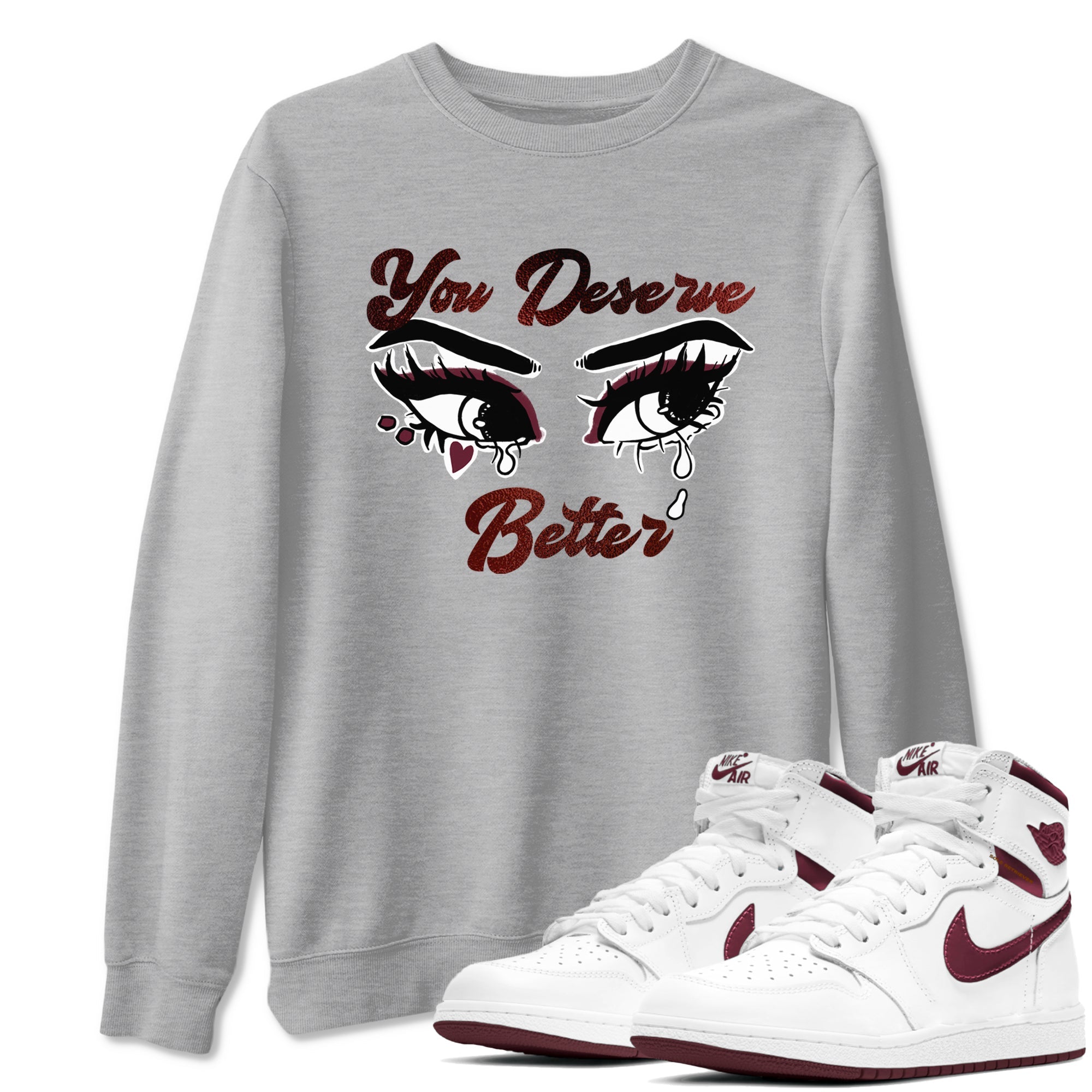 AJ1 High '85 Metallic Burgundy shirts to match jordans You Deserve Better sneaker match tees 1s High '85 Metallic Burgundy Drip Gear Zone streetwear brand Heather Grey 1 unisex cotton tee