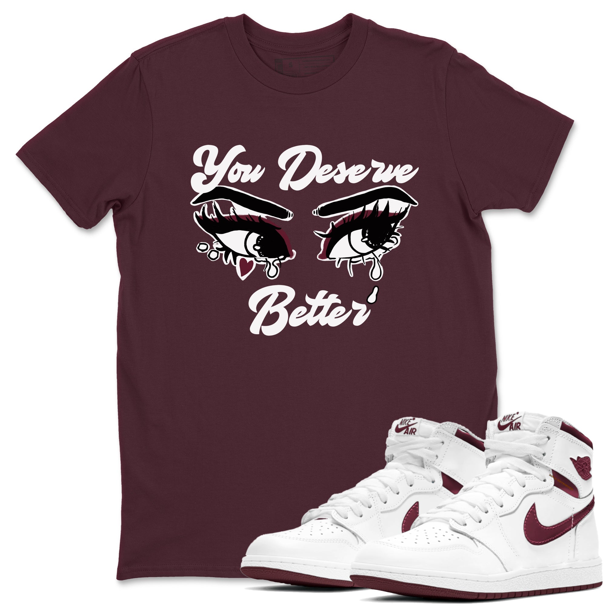 AJ1 High '85 Metallic Burgundy shirts to match jordans You Deserve Better sneaker match tees 1s High '85 Metallic Burgundy Drip Gear Zone streetwear brand Maroon 1 unisex cotton tee