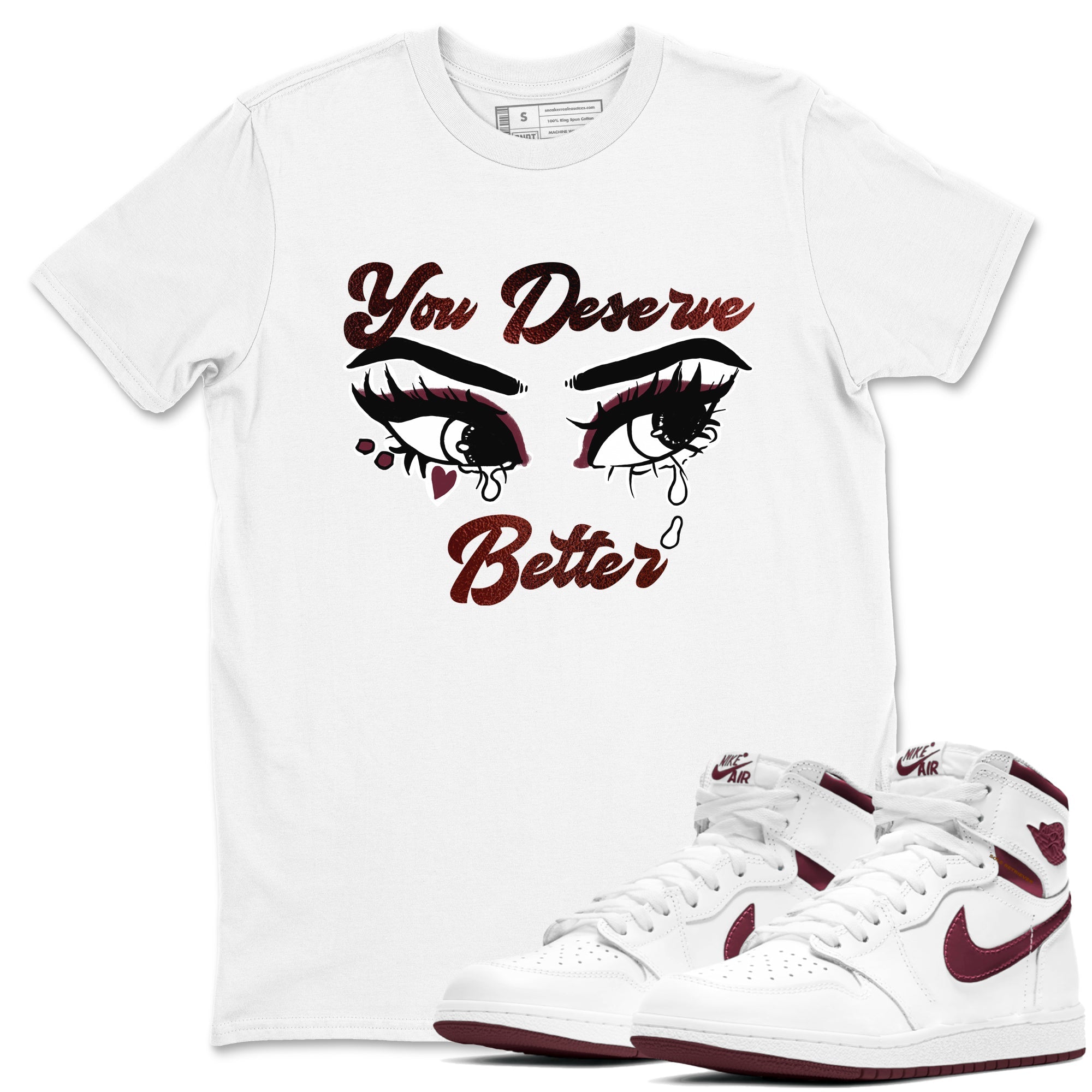 AJ1 High '85 Metallic Burgundy shirts to match jordans You Deserve Better sneaker match tees 1s High '85 Metallic Burgundy Drip Gear Zone streetwear brand White 1 unisex cotton tee
