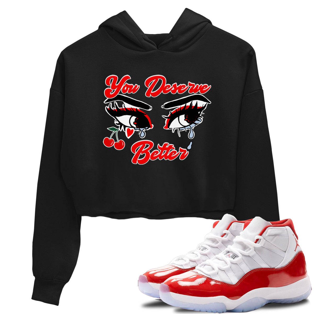 11s Cherry shirts to match jordans You Deserve Better sneaker match tees Air Jordan 11 Retro Cherry match shoes to clothes Drip Gear Zone unisex cotton Black 1 crop tee