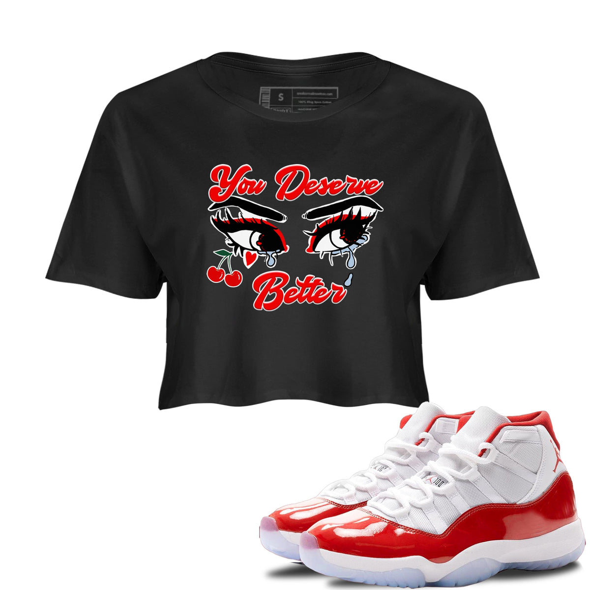 11s Cherry shirts to match jordans You Deserve Better sneaker match tees Air Jordan 11 Retro Cherry match shoes to clothes Drip Gear Zone unisex cotton Black 1 crop tee