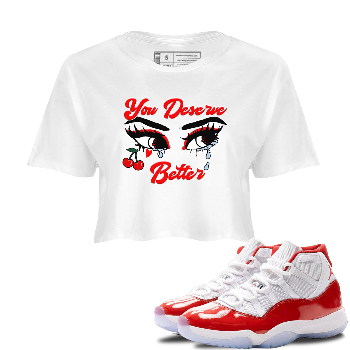 11s Cherry shirts to match jordans You Deserve Better sneaker match tees Air Jordan 11 Retro Cherry match shoes to clothes Drip Gear Zone unisex cotton White 1 crop tee