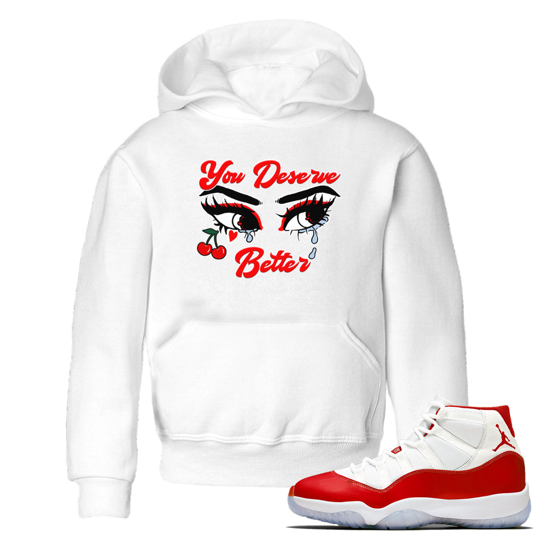 11s Cherry shirts to match jordans You Deserve Better sneaker match tees Air Jordan 11 Retro Cherry match shoes to clothes Drip Gear Zone Youth Baby White 1 tee