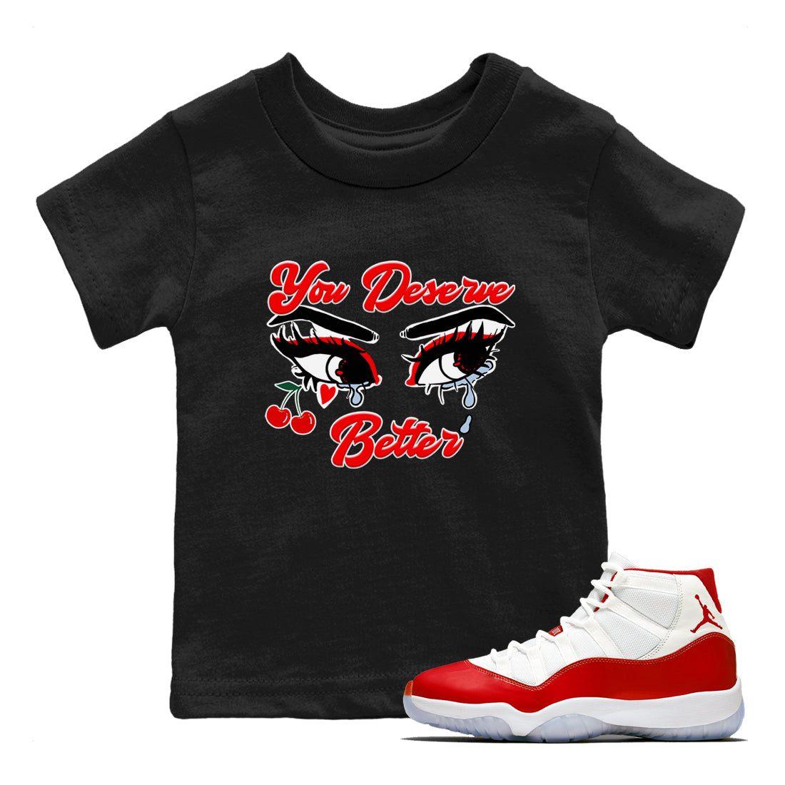 11s Cherry shirts to match jordans You Deserve Better sneaker match tees Air Jordan 11 Retro Cherry match shoes to clothes Drip Gear Zone Youth Baby Black 1 tee