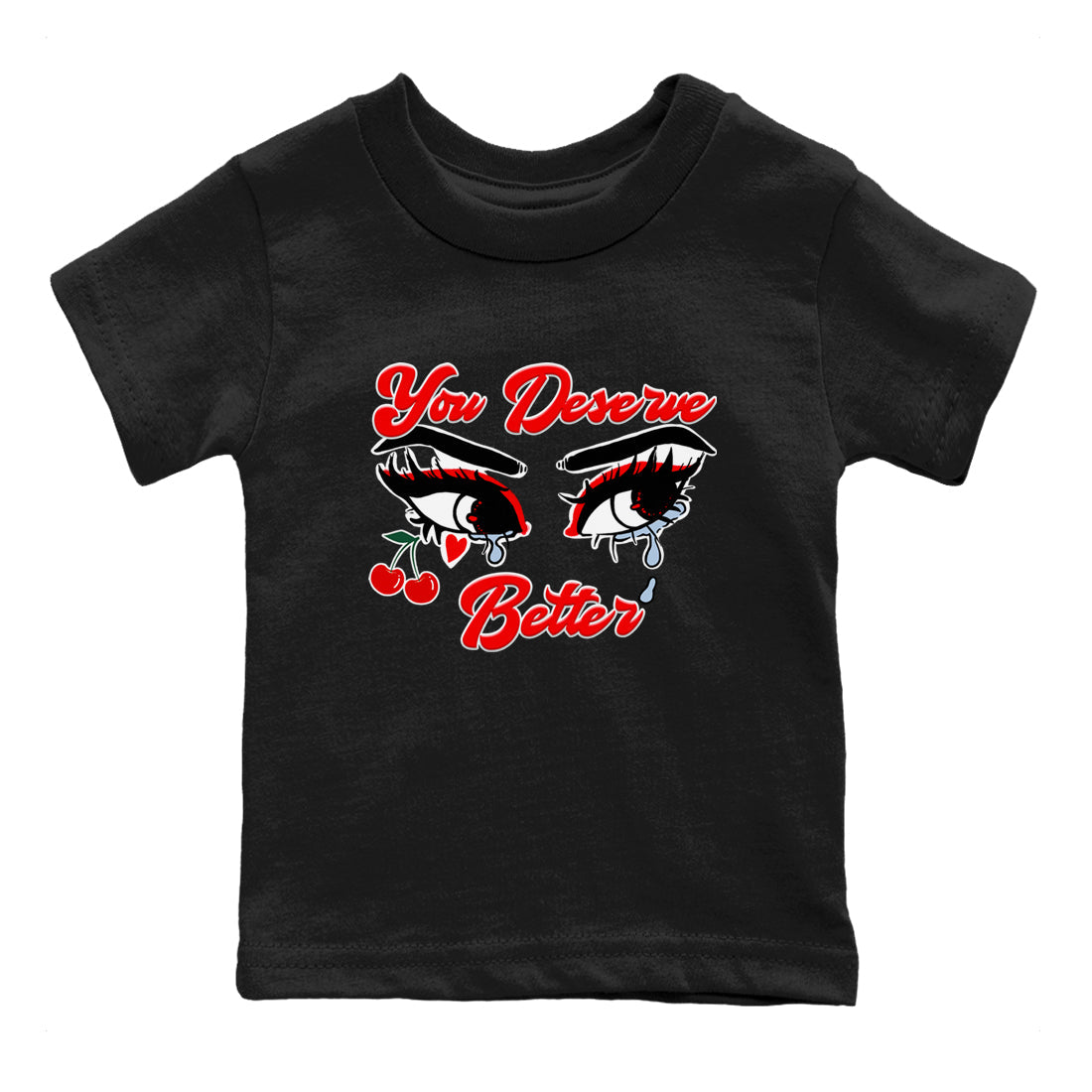 11s Cherry shirts to match jordans You Deserve Better sneaker match tees Air Jordan 11 Retro Cherry match shoes to clothes Drip Gear Zone Youth Baby Black 2 tee