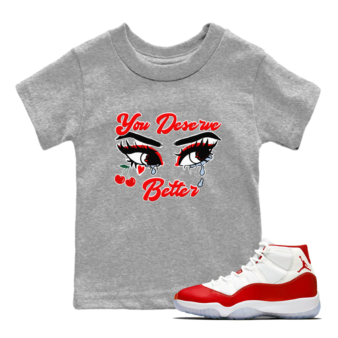 11s Cherry shirts to match jordans You Deserve Better sneaker match tees Air Jordan 11 Retro Cherry match shoes to clothes Drip Gear Zone Youth Baby Heather Grey 1 tee