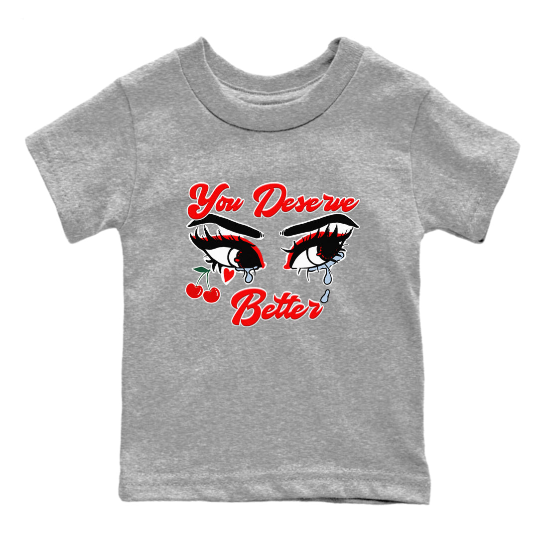 11s Cherry shirts to match jordans You Deserve Better sneaker match tees Air Jordan 11 Retro Cherry match shoes to clothes Drip Gear Zone Youth Baby Heather Grey 2 tee