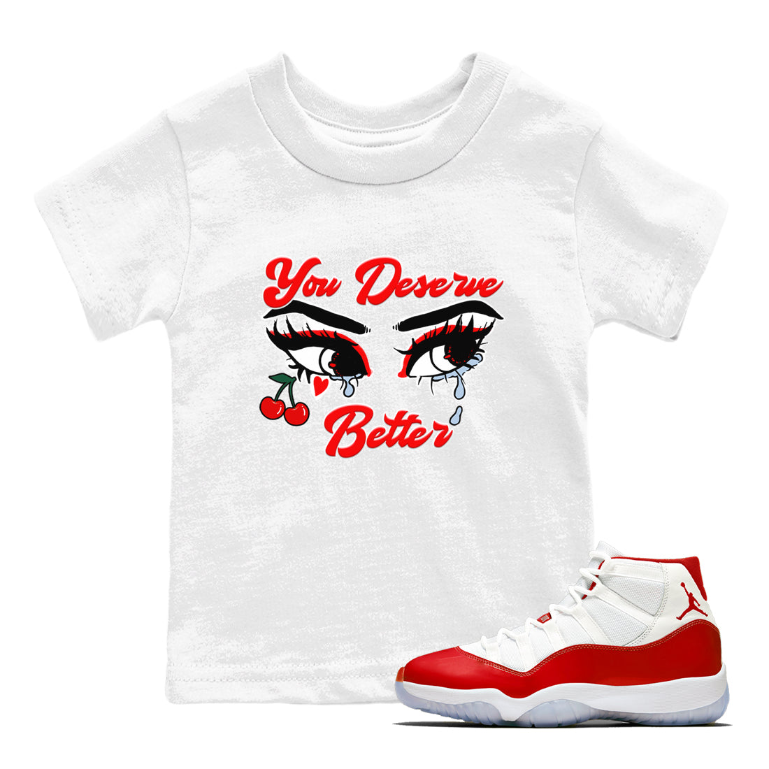 11s Cherry shirts to match jordans You Deserve Better sneaker match tees Air Jordan 11 Retro Cherry match shoes to clothes Drip Gear Zone Youth Baby White 1 tee
