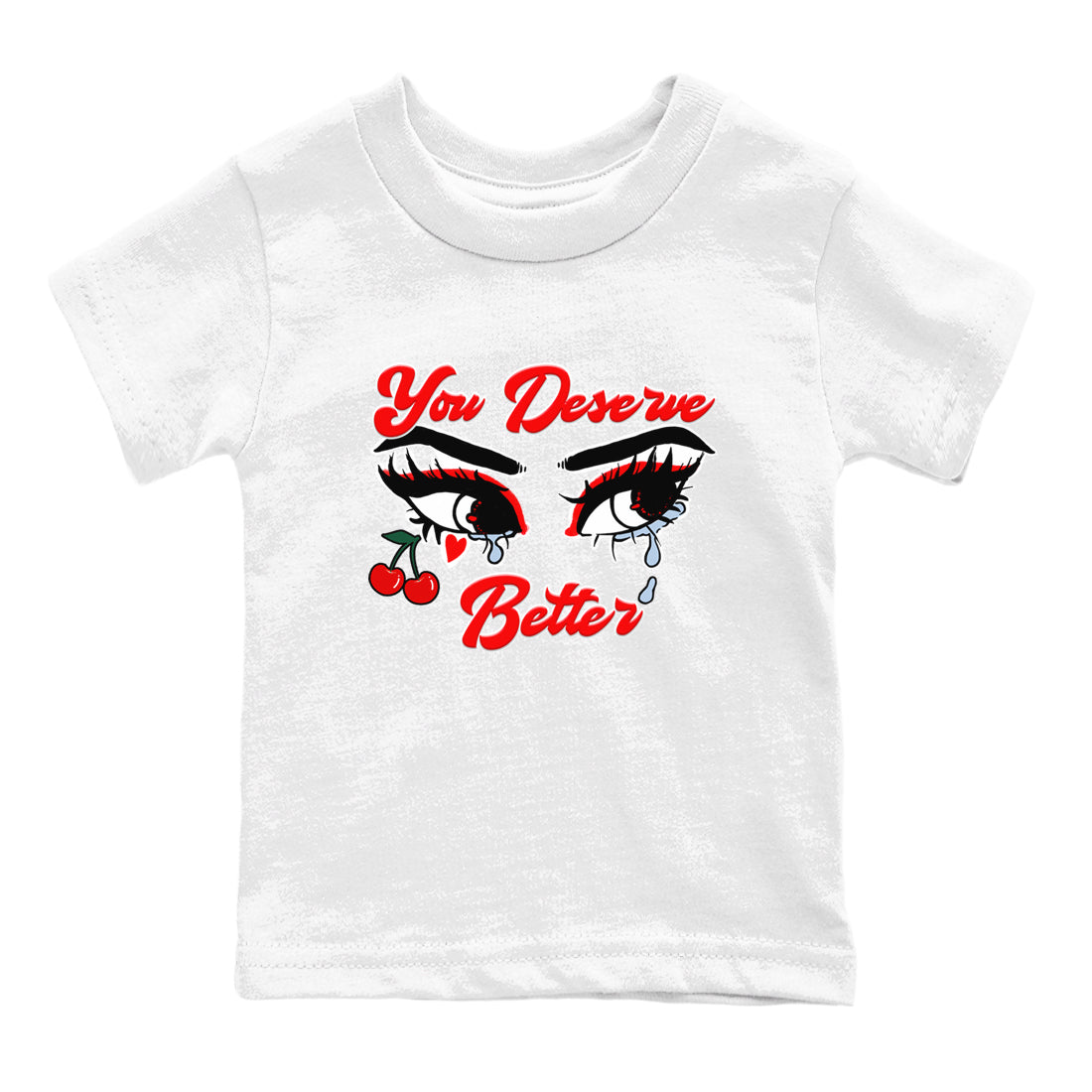 11s Cherry shirts to match jordans You Deserve Better sneaker match tees Air Jordan 11 Retro Cherry match shoes to clothes Drip Gear Zone Youth Baby White 2 tee
