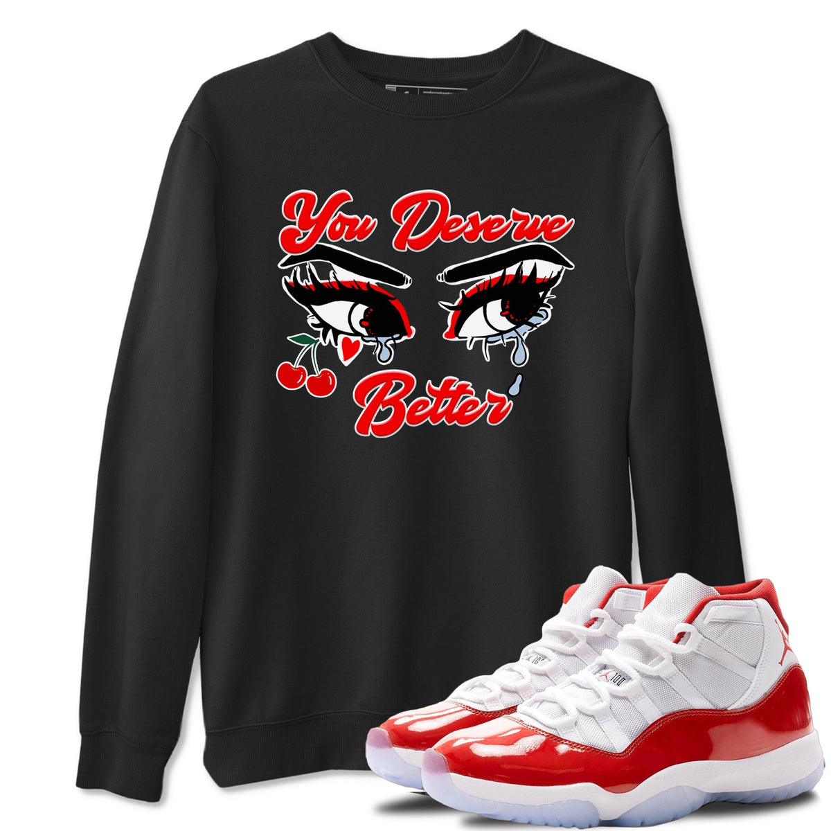 11s Cherry shirts to match jordans You Deserve Better sneaker match tees Air Jordan 11 Retro Cherry match shoes to clothes Drip Gear Zone unisex cotton Black 1 shirts