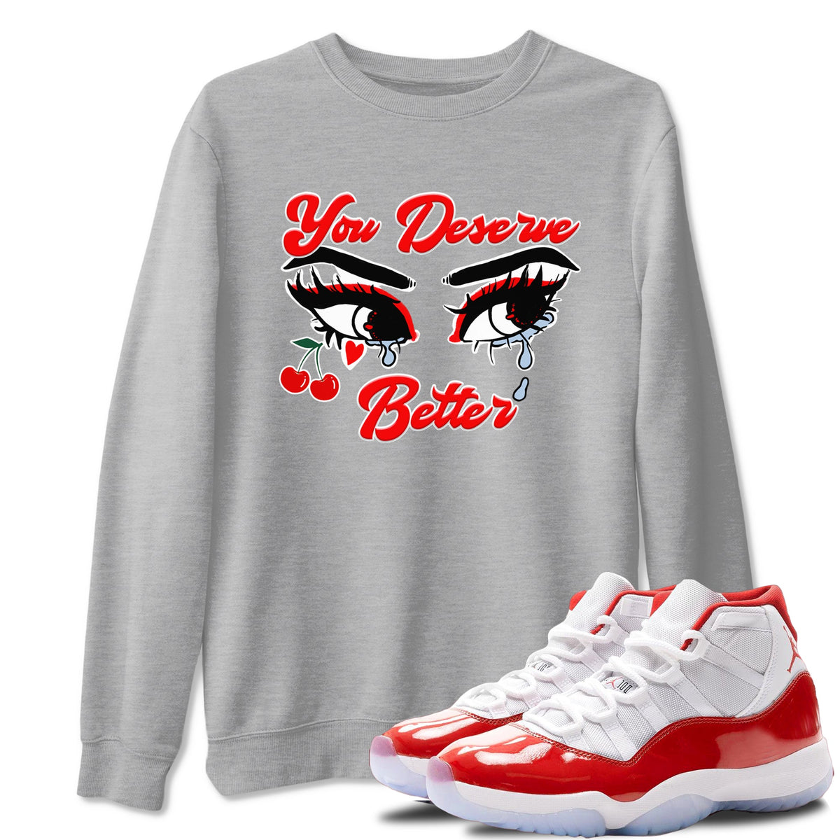 11s Cherry shirts to match jordans You Deserve Better sneaker match tees Air Jordan 11 Retro Cherry match shoes to clothes Drip Gear Zone unisex cotton Heather Grey 1 shirts