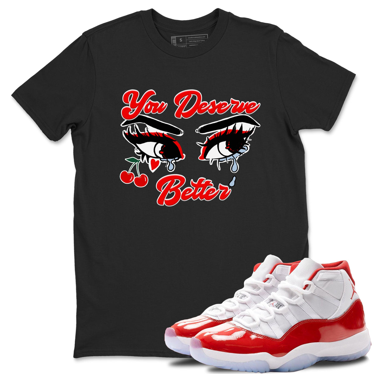 11s Cherry shirts to match jordans You Deserve Better sneaker match tees Air Jordan 11 Retro Cherry match shoes to clothes Drip Gear Zone unisex cotton Black 1 shirts