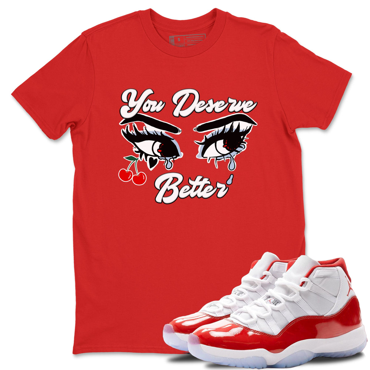 11s Cherry shirts to match jordans You Deserve Better sneaker match tees Air Jordan 11 Retro Cherry match shoes to clothes Drip Gear Zone unisex cotton Red 1 shirts