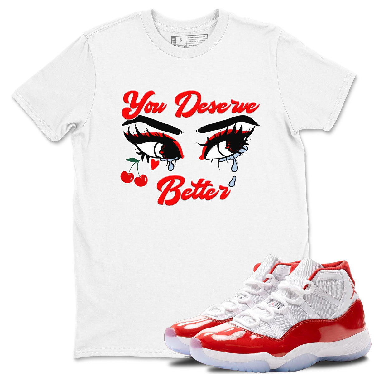 11s Cherry shirts to match jordans You Deserve Better sneaker match tees Air Jordan 11 Retro Cherry match shoes to clothes Drip Gear Zone unisex cotton White 1 shirts