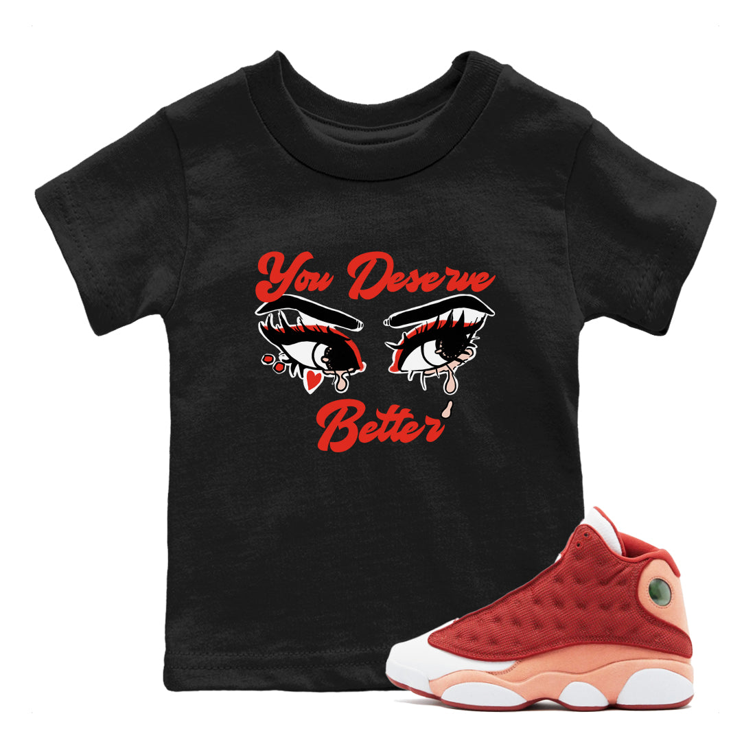 AJ13 Dune Red shirts to match jordans You Deserve Better sneaker match tees Air Jordan 13 Dune Red Drip Gear Zone streetwear brand Baby and Youth Black 1 cotton tee