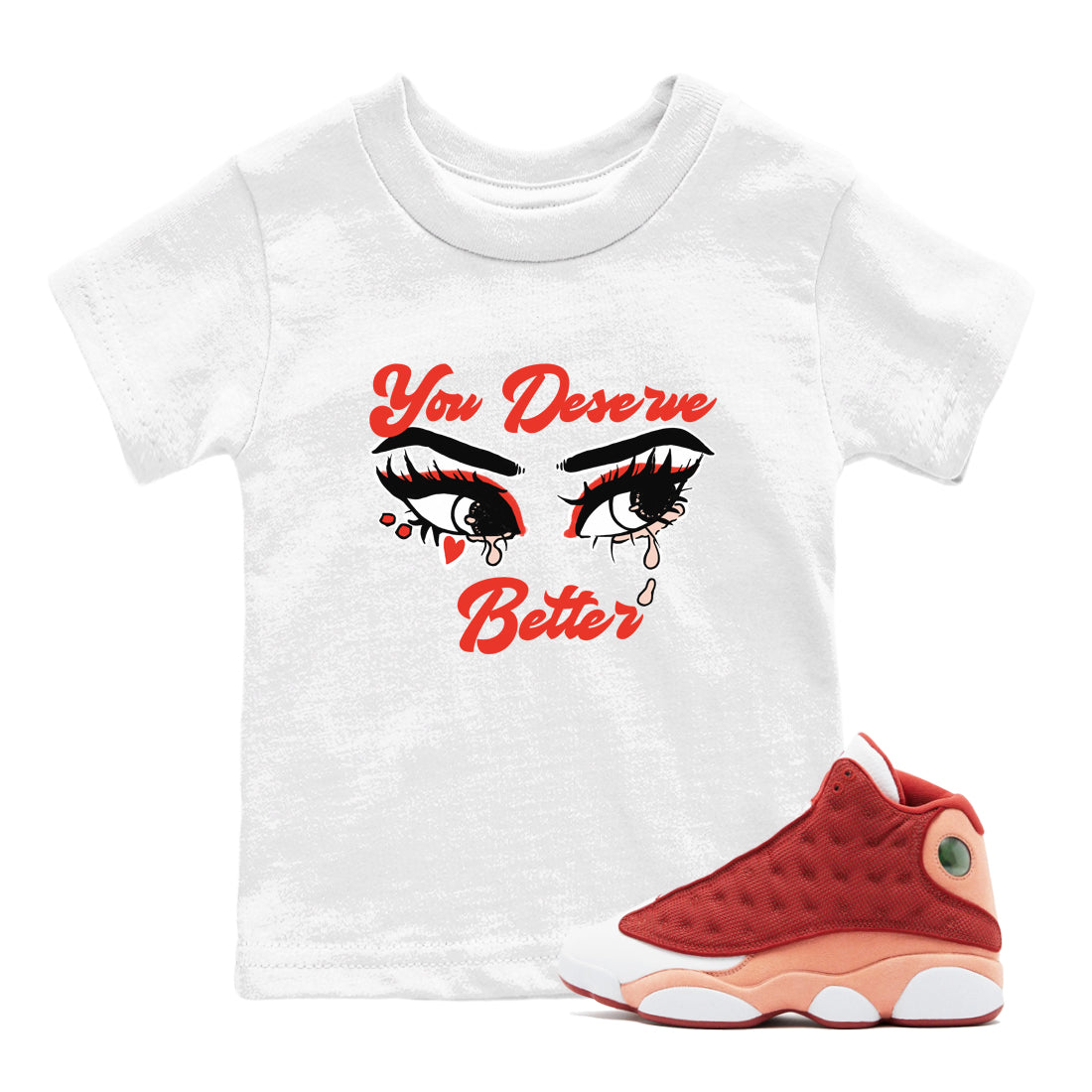 AJ13 Dune Red shirts to match jordans You Deserve Better sneaker match tees Air Jordan 13 Dune Red Drip Gear Zone streetwear brand Baby and Youth White 1 cotton tee