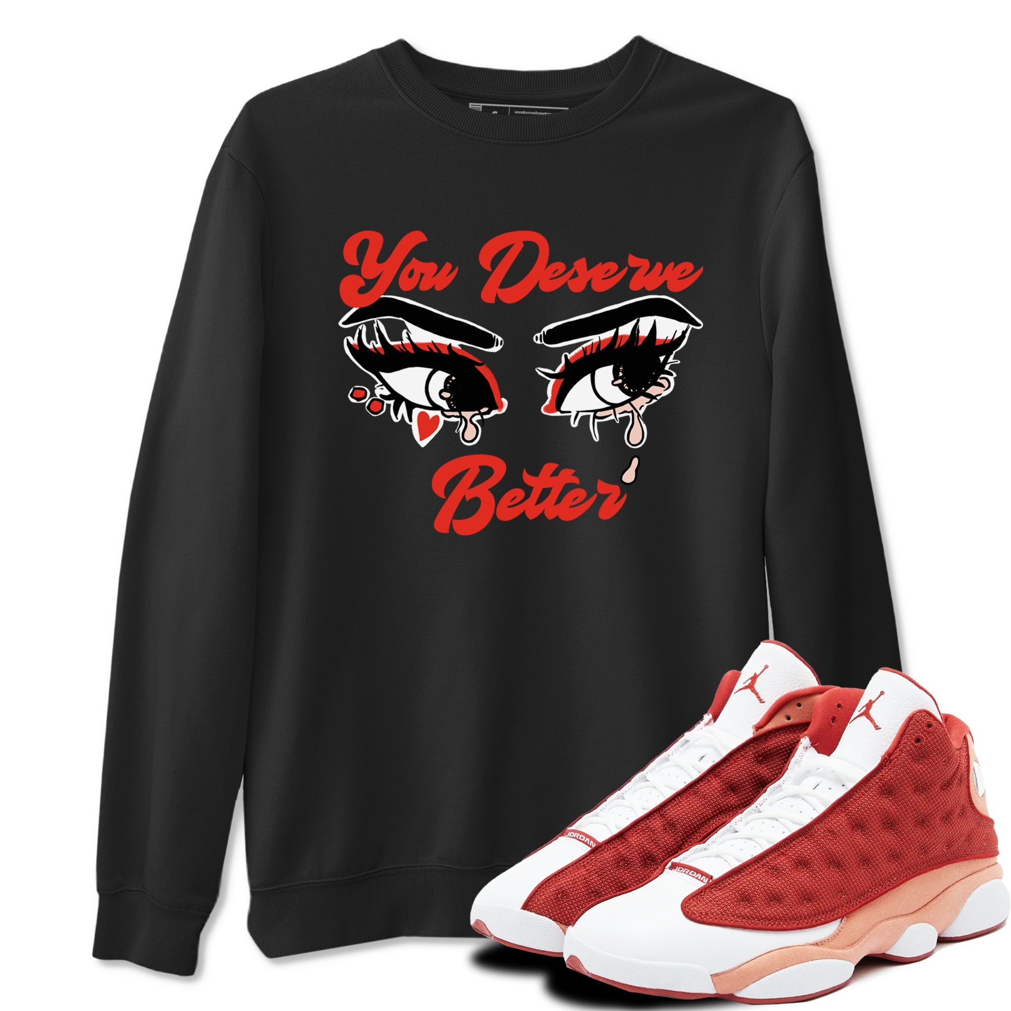 AJ13 Dune Red shirts to match jordans You Deserve Better sneaker match tees Air Jordan 13 Dune Red Drip Gear Zone streetwear brand Black 1 unisex cotton tee