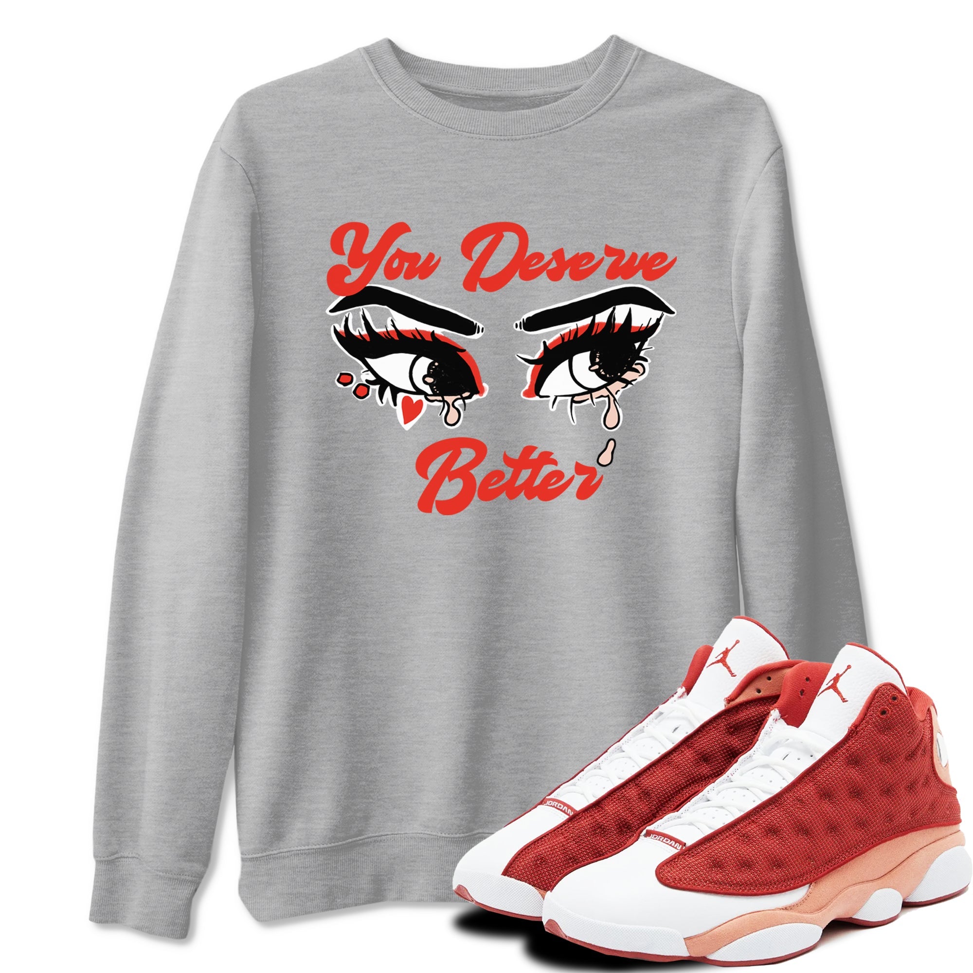 AJ13 Dune Red shirts to match jordans You Deserve Better sneaker match tees Air Jordan 13 Dune Red Drip Gear Zone streetwear brand Heather Grey 1 unisex cotton tee