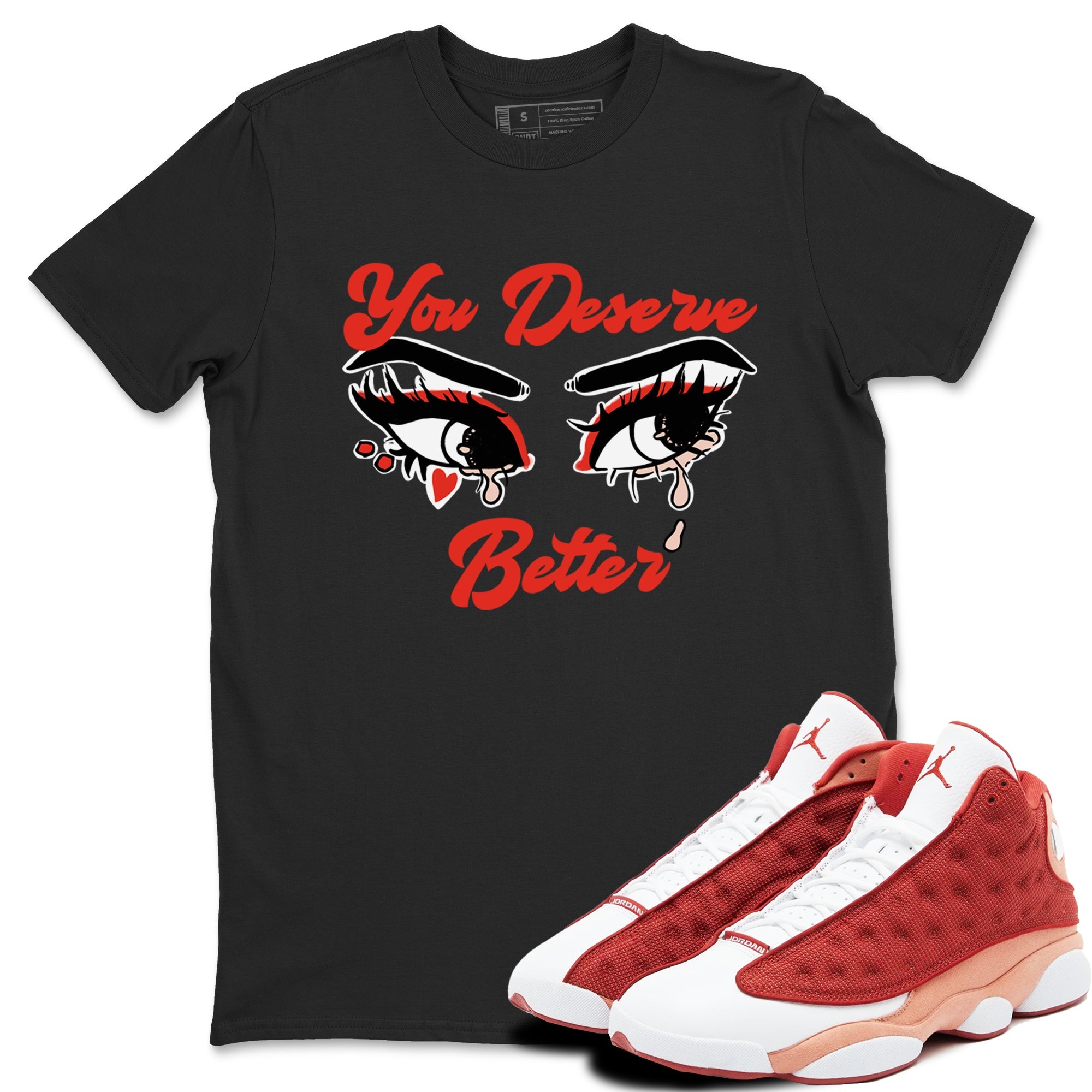 AJ13 Dune Red shirts to match jordans You Deserve Better sneaker match tees Air Jordan 13 Dune Red Drip Gear Zone streetwear brand Black 1 unisex cotton tee