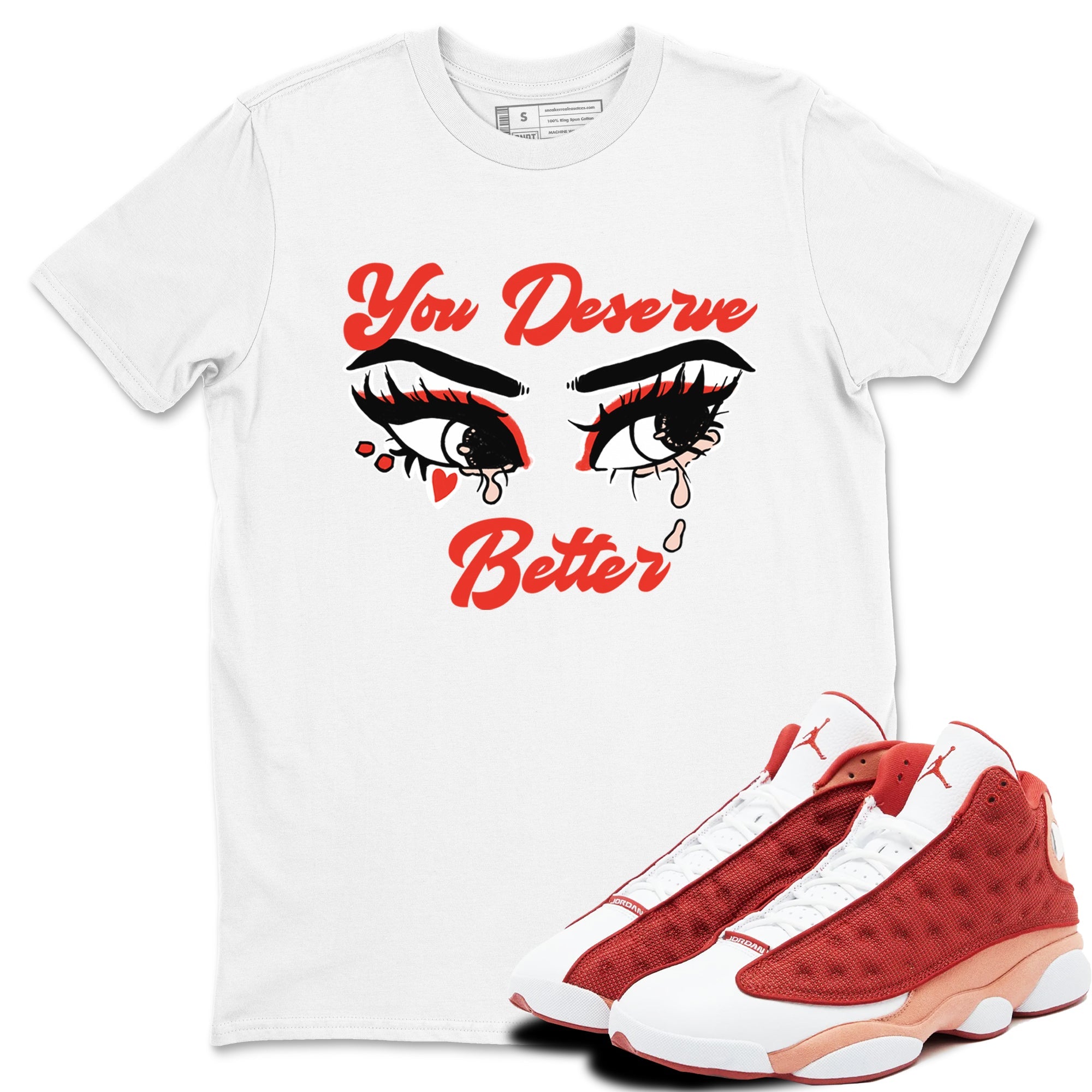 AJ13 Dune Red shirts to match jordans You Deserve Better sneaker match tees Air Jordan 13 Dune Red Drip Gear Zone streetwear brand White 1 unisex cotton tee