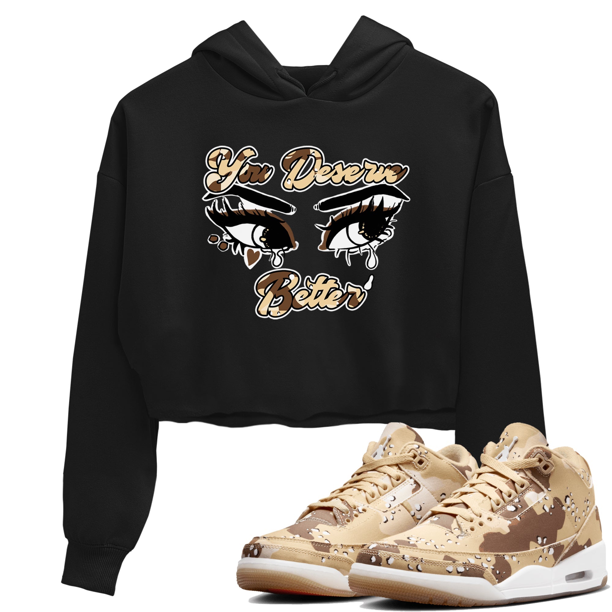 AJ3 Desert Camo shirts to match jordans You Deserve Better sneaker match tees Air Jordan 3 Desert Camo Drip Gear Zone streetwear brand Black 1 crop tee