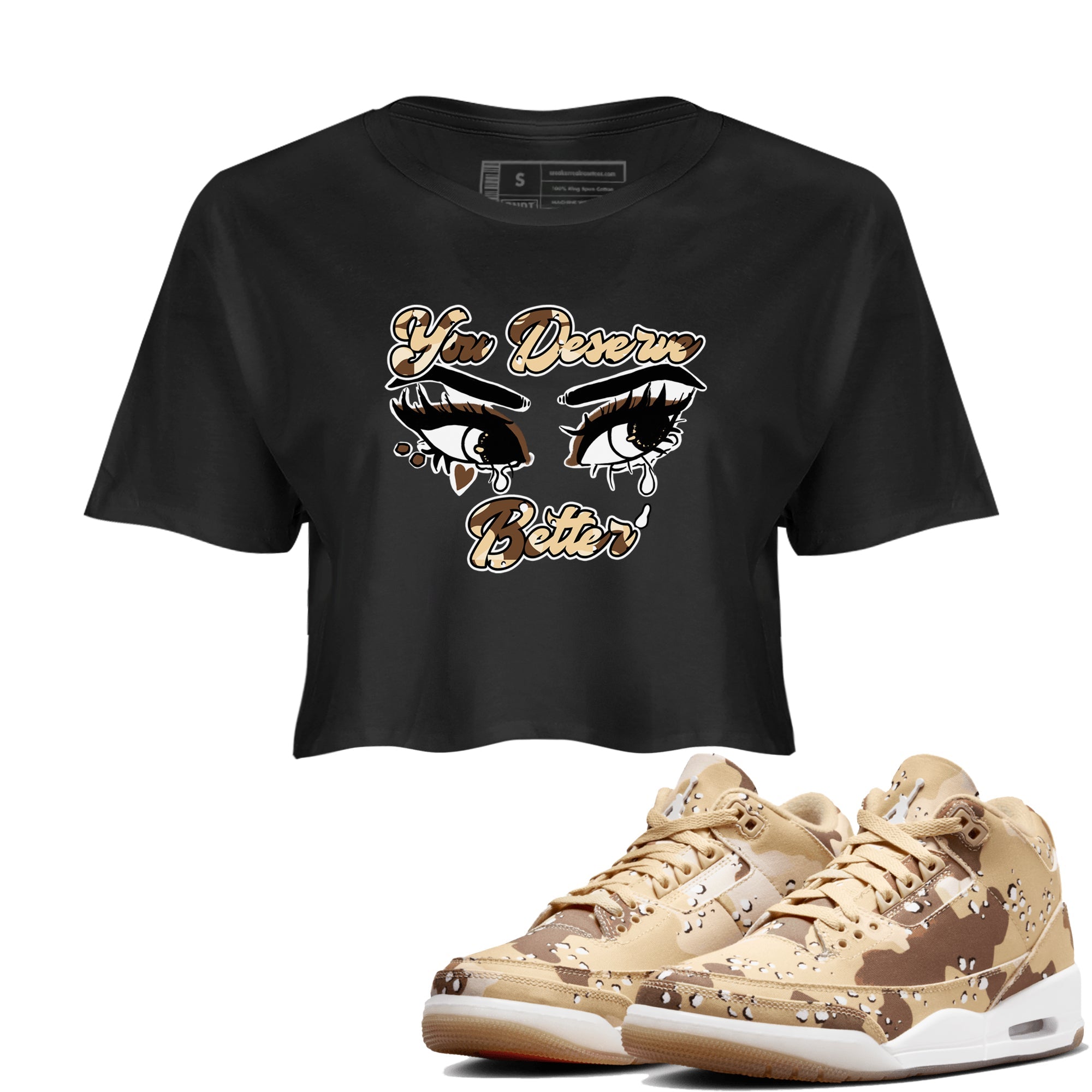 AJ3 Desert Camo shirts to match jordans You Deserve Better sneaker match tees Air Jordan 3 Desert Camo Drip Gear Zone streetwear brand Black 1 crop tee