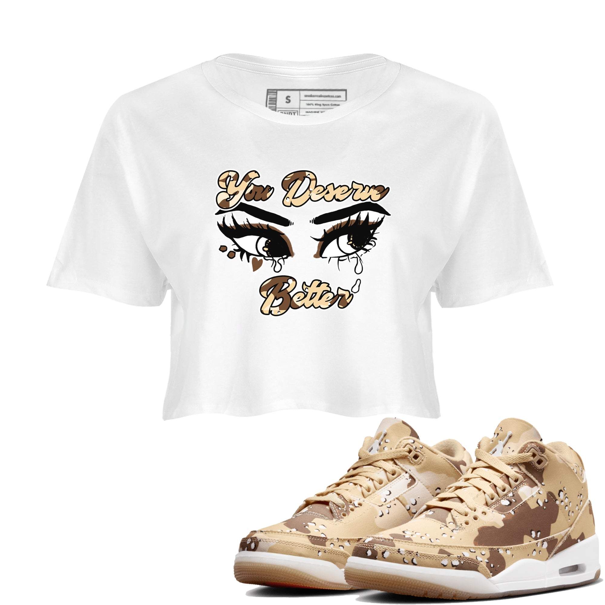 AJ3 Desert Camo shirts to match jordans You Deserve Better sneaker match tees Air Jordan 3 Desert Camo Drip Gear Zone streetwear brand White 1 crop tee