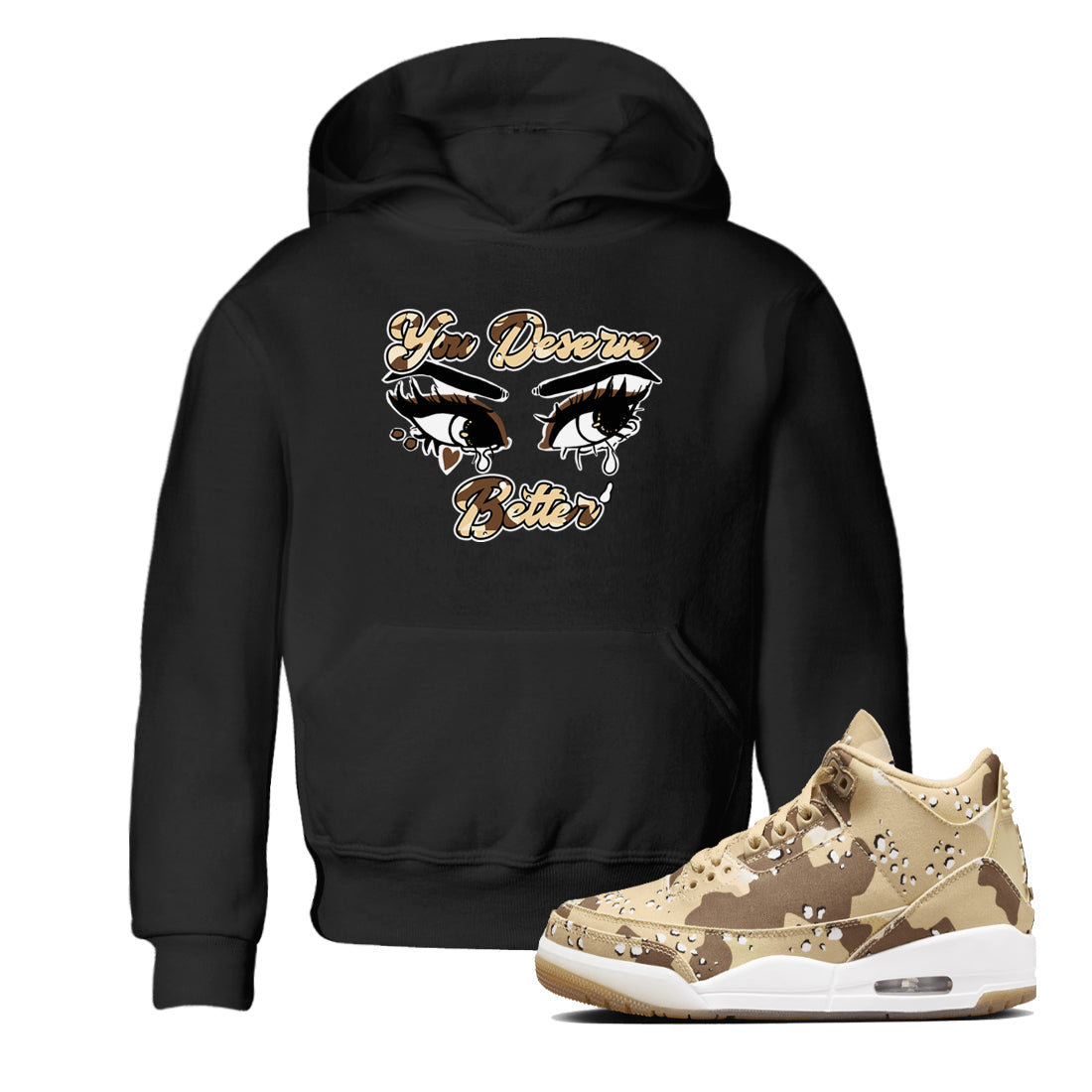 AJ3 Desert Camo shirts to match jordans You Deserve Better sneaker match tees Air Jordan 3 Desert Camo Drip Gear Zone streetwear brand Baby and Youth Black 1 cotton tee