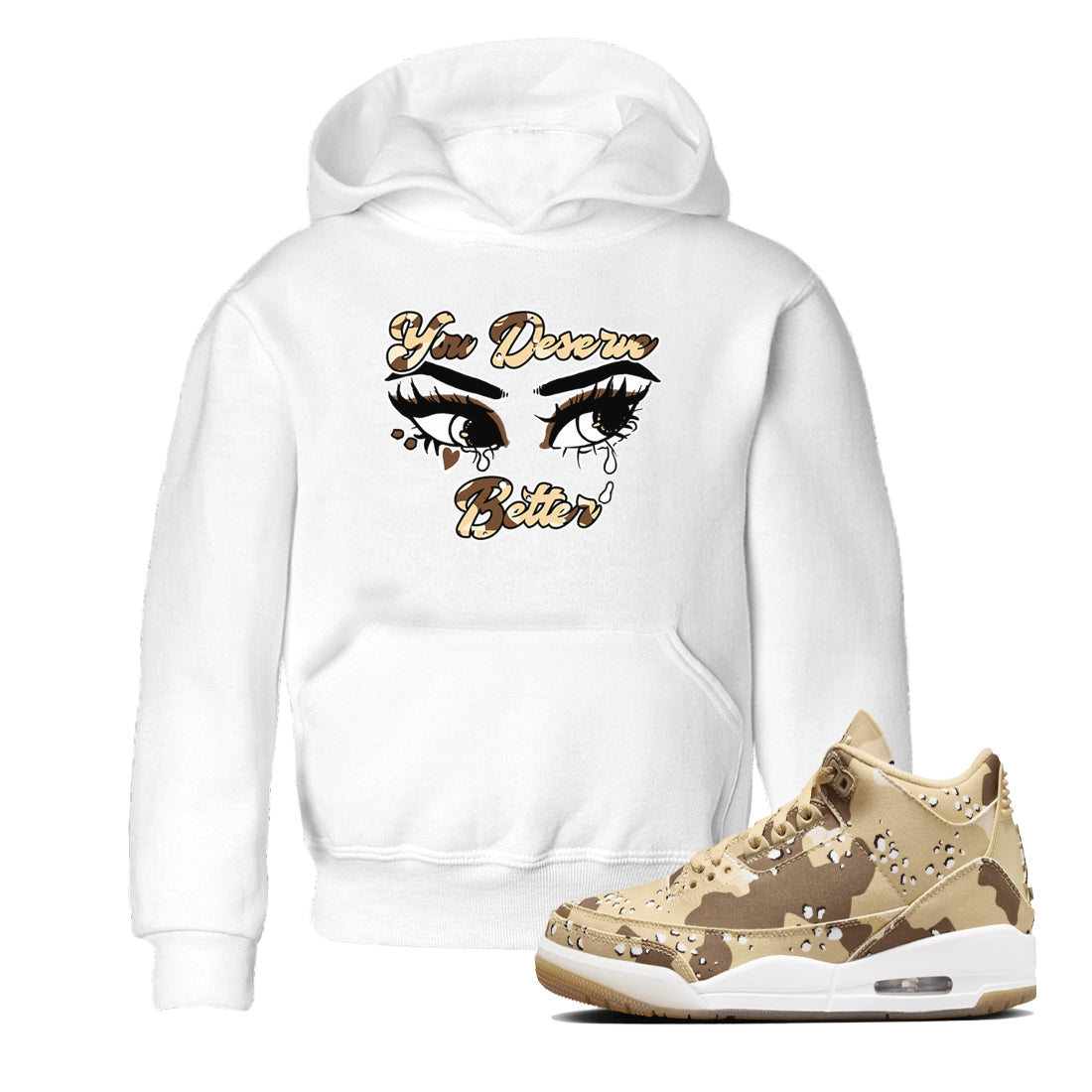 AJ3 Desert Camo shirts to match jordans You Deserve Better sneaker match tees Air Jordan 3 Desert Camo Drip Gear Zone streetwear brand Baby and Youth White 1 cotton tee
