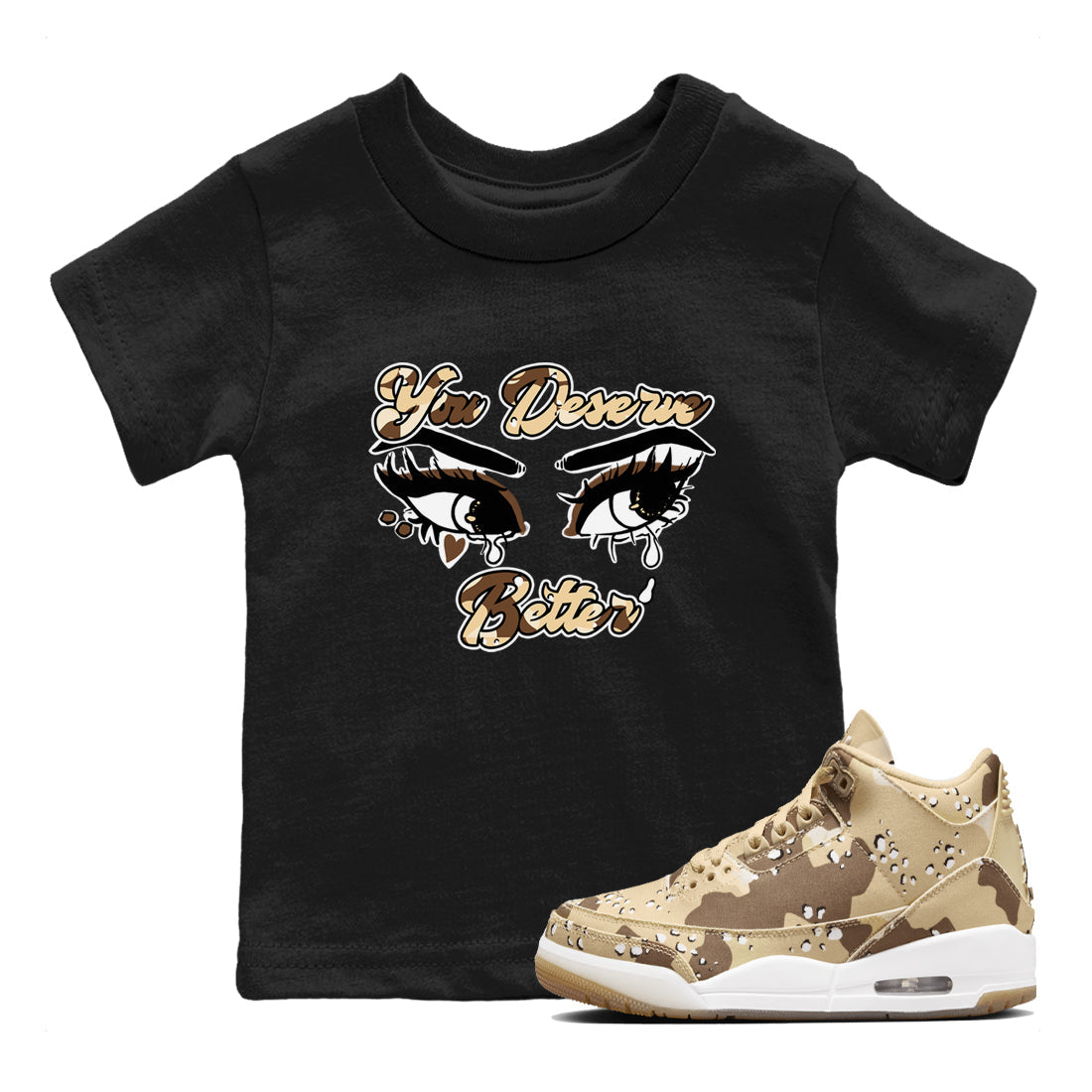 AJ3 Desert Camo shirts to match jordans You Deserve Better sneaker match tees Air Jordan 3 Desert Camo Drip Gear Zone streetwear brand Baby and Youth Black 1 cotton tee